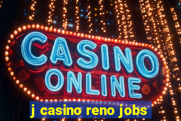 j casino reno jobs