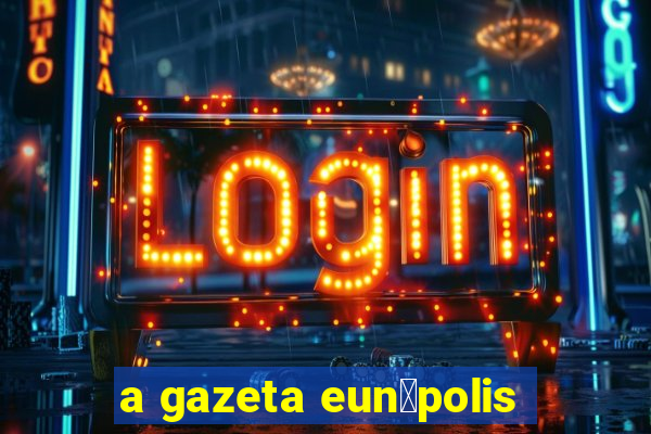 a gazeta eun谩polis