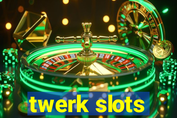 twerk slots