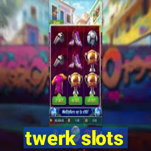 twerk slots