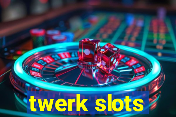 twerk slots