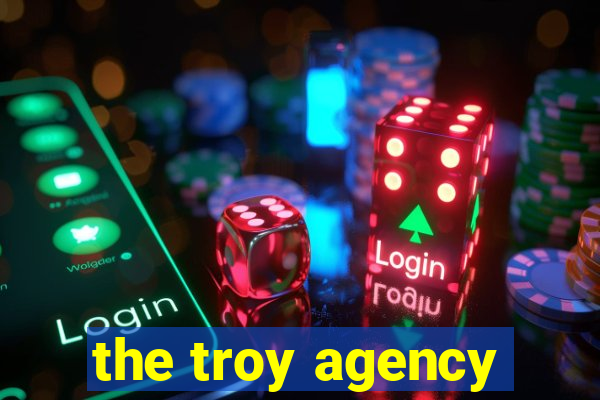 the troy agency