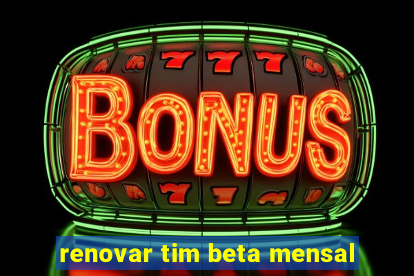 renovar tim beta mensal