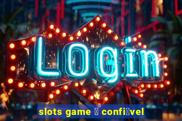 slots game 茅 confi谩vel