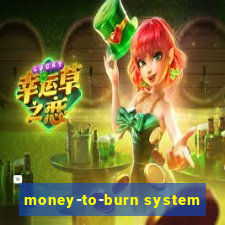 money-to-burn system