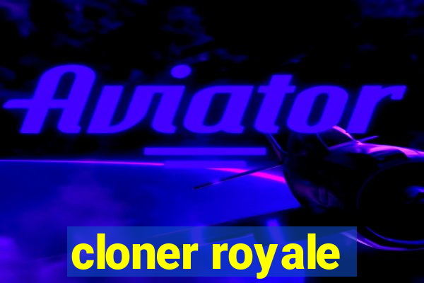 cloner royale