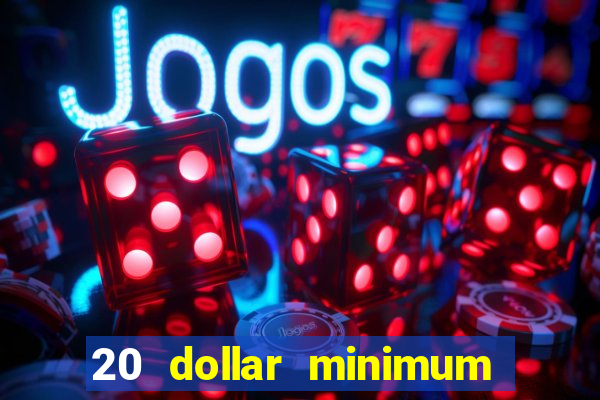 20 dollar minimum deposit casinos