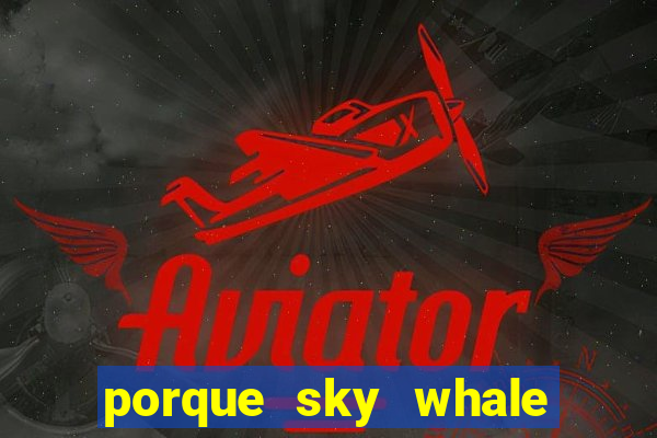 porque sky whale saiu da play store