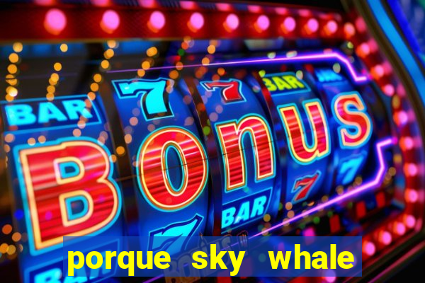 porque sky whale saiu da play store