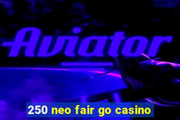 250 neo fair go casino