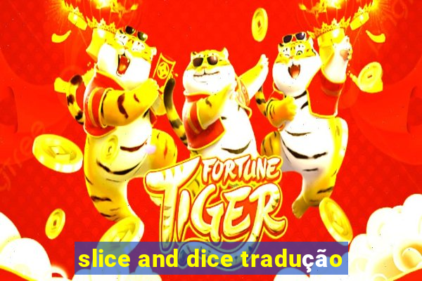 slice and dice tradução