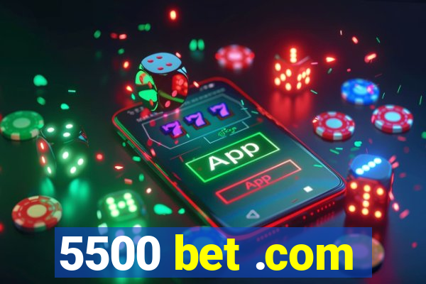 5500 bet .com