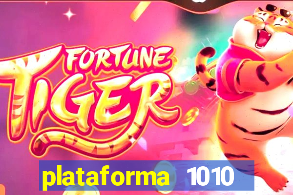 plataforma 1010 jogo do tigre