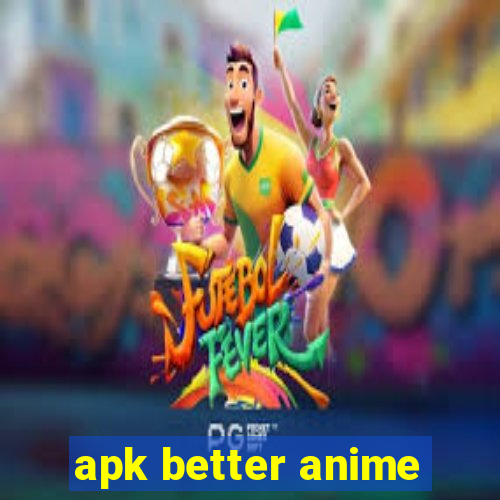 apk better anime