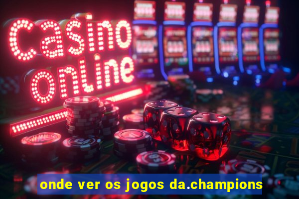 onde ver os jogos da.champions