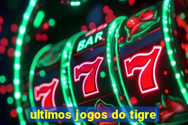 ultimos jogos do tigre