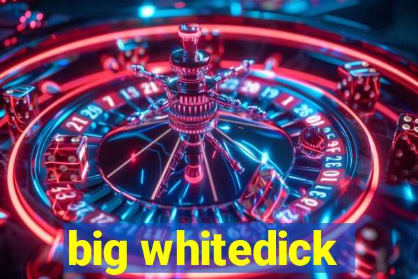 big whitedick