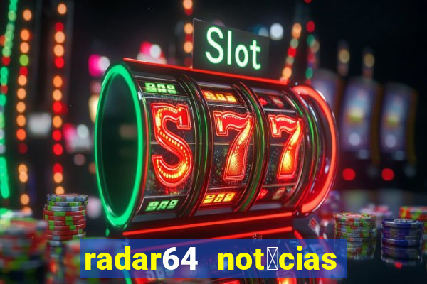 radar64 not铆cias de hoje