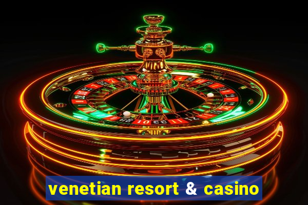 venetian resort & casino