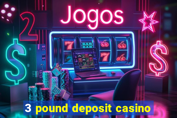 3 pound deposit casino