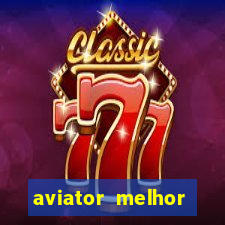 aviator melhor horario para jogar