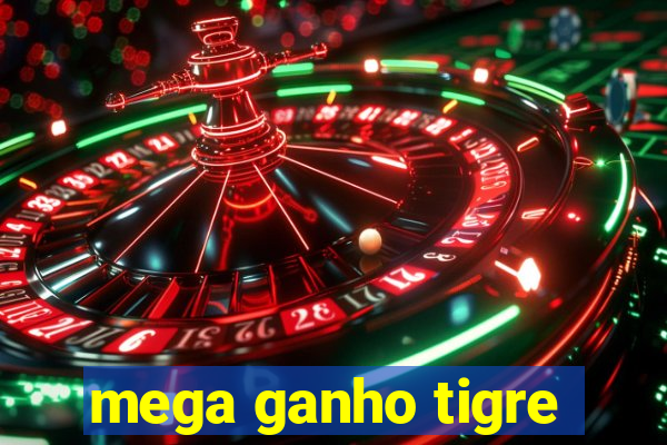 mega ganho tigre