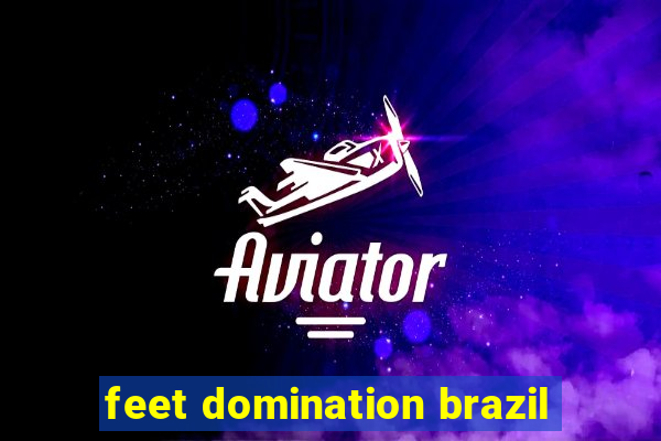 feet domination brazil