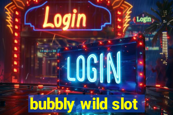 bubbly wild slot