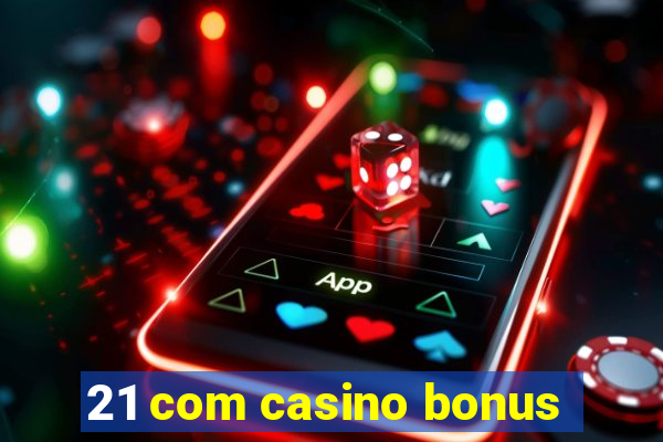 21 com casino bonus