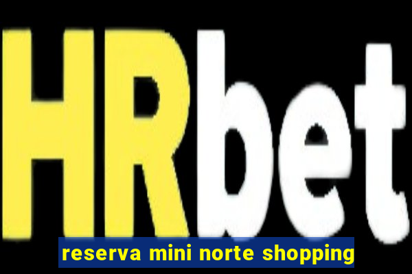 reserva mini norte shopping