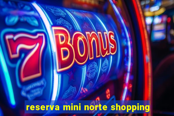 reserva mini norte shopping