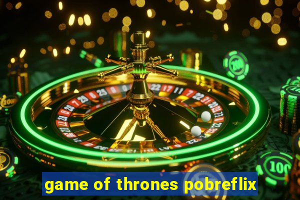 game of thrones pobreflix