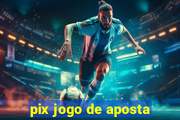 pix jogo de aposta