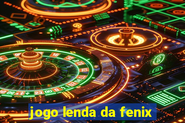 jogo lenda da fenix