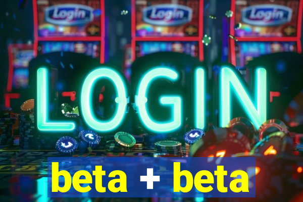 beta + beta