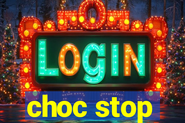 choc stop