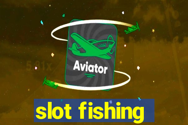 slot fishing