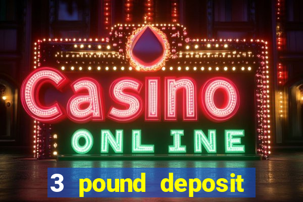 3 pound deposit casino uk