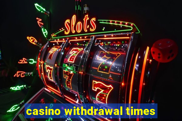 casino withdrawal times