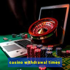 casino withdrawal times