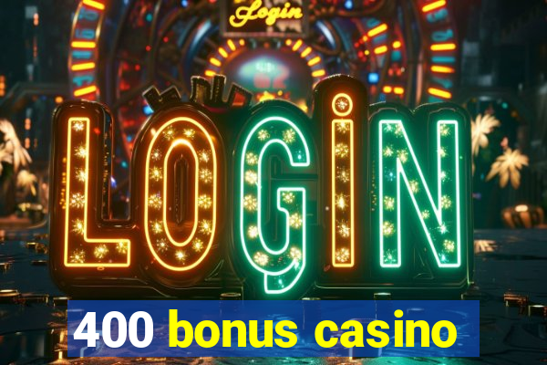 400 bonus casino