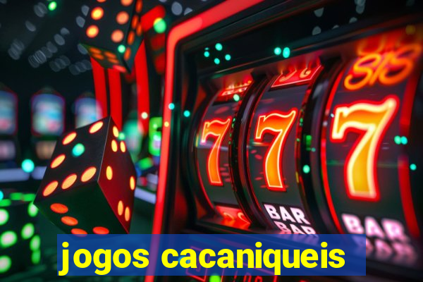 jogos cacaniqueis