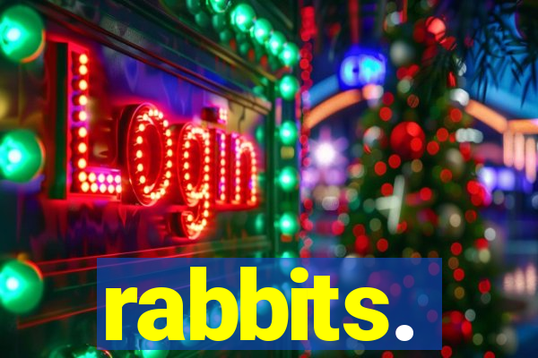 rabbits.