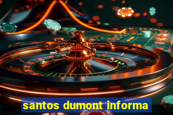 santos dumont informa