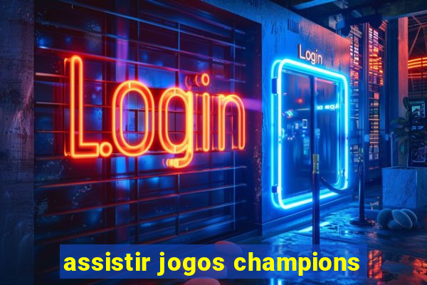 assistir jogos champions