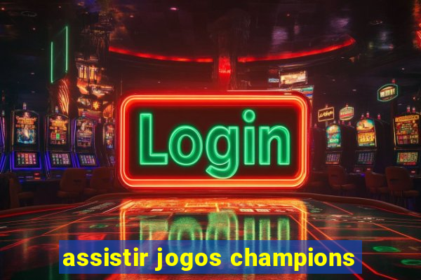 assistir jogos champions