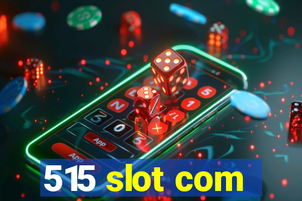 515 slot com