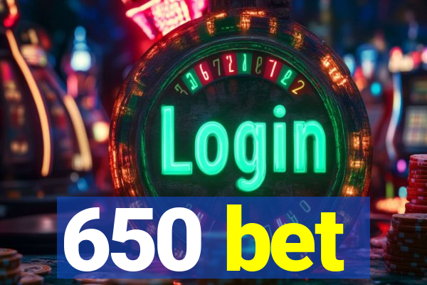 650 bet