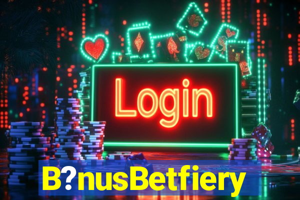 B?nusBetfiery