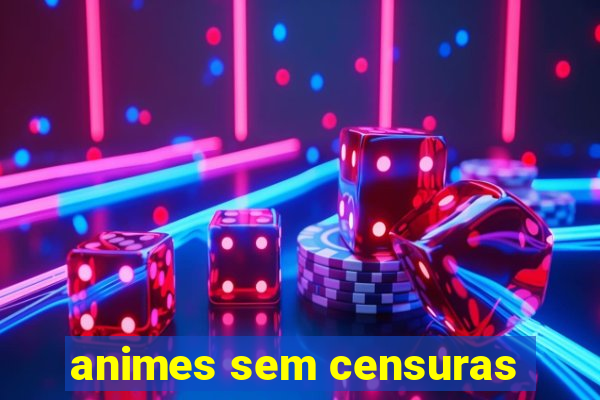 animes sem censuras